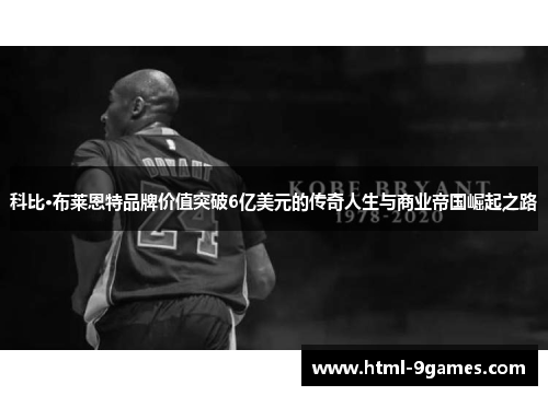 科比·布莱恩特品牌价值突破6亿美元的传奇人生与商业帝国崛起之路