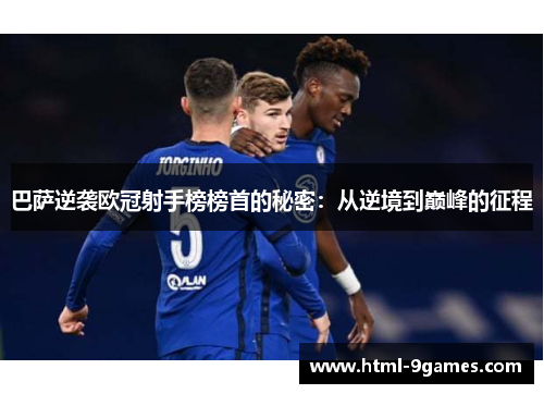 巴萨逆袭欧冠射手榜榜首的秘密：从逆境到巅峰的征程