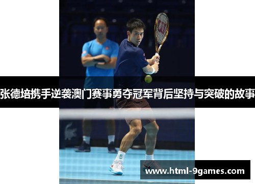 张德培携手逆袭澳门赛事勇夺冠军背后坚持与突破的故事