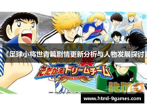 《足球小将世青篇剧情更新分析与人物发展探讨》