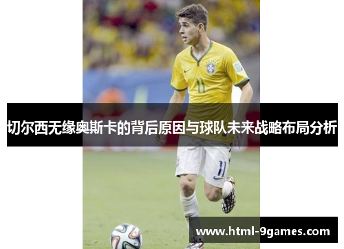 切尔西无缘奥斯卡的背后原因与球队未来战略布局分析