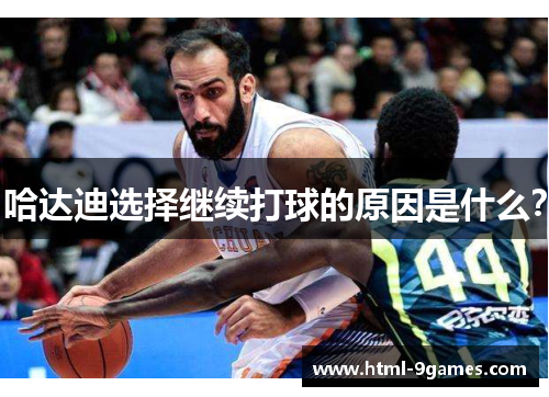 哈达迪选择继续打球的原因是什么? 哈达迪选择继续打球的原因是什么?