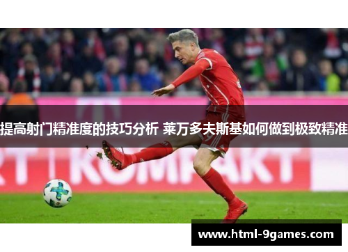 提高射门精准度的技巧分析 莱万多夫斯基如何做到极致精准