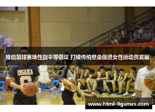 推动篮球赛场性别平等倡议 打破传统壁垒促进女性运动员发展