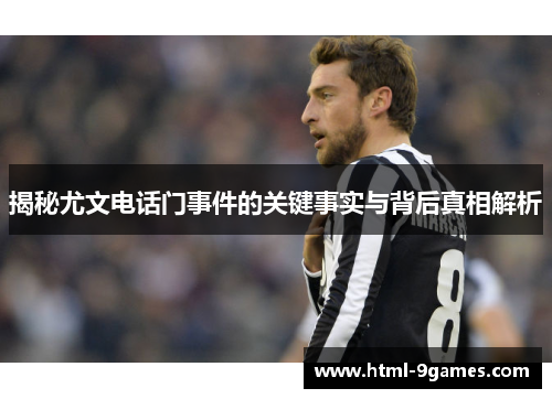 揭秘尤文电话门事件的关键事实与背后真相解析