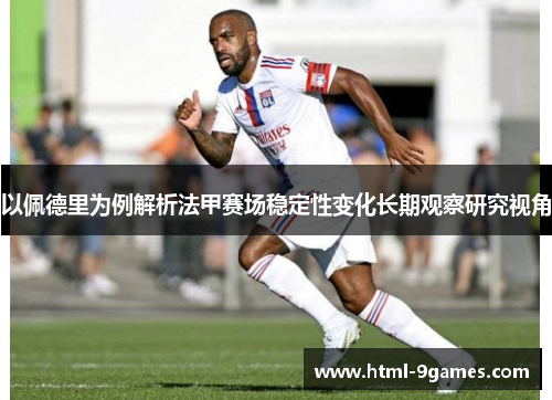 以佩德里为例解析法甲赛场稳定性变化长期观察研究视角 以佩德里为例解析法甲赛场稳定性变化长期观察研究视角