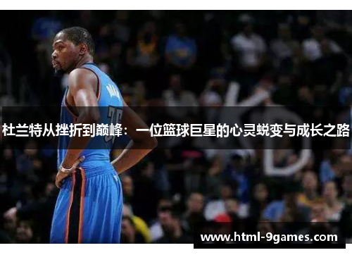 杜兰特从挫折到巅峰：一位篮球巨星的心灵蜕变与成长之路