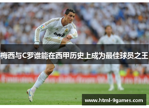 梅西与C罗谁能在西甲历史上成为最佳球员之王