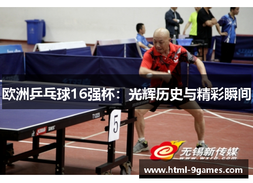 欧洲乒乓球16强杯：光辉历史与精彩瞬间