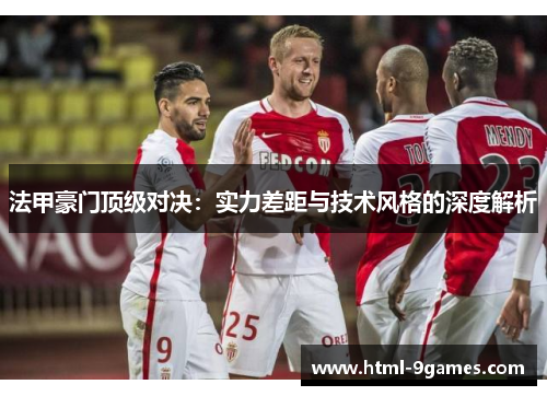 法甲豪门顶级对决：实力差距与技术风格的深度解析