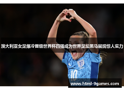 澳大利亚女足爆冷晋级世界杯四强成为世界足坛黑马展现惊人实力